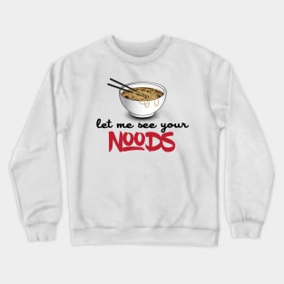 Let Me See Your Noods - Funny Ramen Noodle Shirt Crewneck Sweatshirt